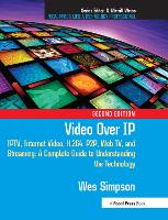 Video Over IP: IPTV, Internet Video, H.264, P2P, Web TV, and Streaming: A Complete Guide to Understanding the Technology