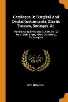  Catalogue of Surgical and Dental Instruments, Elastic Trusses, Syringes, &c.: Manufactured by Horatio G. Kern, No....