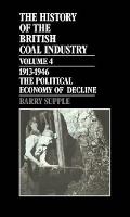 History of the British Coal Industry: Volume 4: 1914-1946, The: The Political Economy of Decline