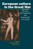 European Culture in the Great War: The Arts, Entertainment and Propaganda, 19141918