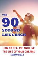 90 Second Life Coach: How to Realise and Live the Life of Your Dreams, The