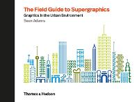 Field Guide to Supergraphics, The: Graphics in the Urban Environment