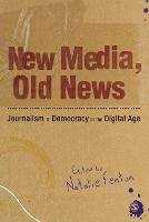 New Media, Old News: Journalism and Democracy in the Digital Age