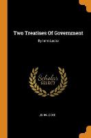 Two Treatises of Government: By Iohn Locke