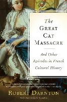 Great Cat Massacre, The: And Other Episodes in French Cultural History