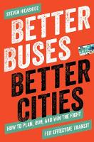 Better Buses, Better Cities: How to Plan, Run, and Win the Fight for Effective Transit