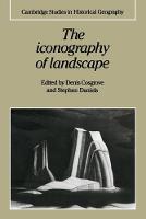 Iconography of Landscape, The: Essays on the Symbolic Representation, Design and Use of Past Environments