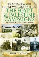 Tracing Your Great War Ancestors: The Egypt and Palestine Campaigns: A Guide for Family Historians