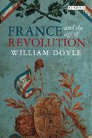 France and the Age of Revolution: Regimes Old and New from Louis XIV to Napoleon Bonaparte