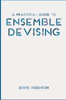 A Practical Guide to Ensemble Devising (PDF eBook)
