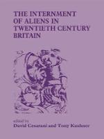 Internment of Aliens in Twentieth Century Britain, The