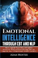  Emotional Intelligence Through CBT and NLP: Neuro-Linguistic Programming and Cognitive Behavioural Therapy (Positive psychology, Self Love,...