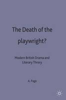 Death of the Playwright?, The: Modern British Drama and Literary Theory