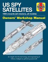 US Spy Satellite Owners' Workshop Manual: An insight into the technology and engineering of military-intelligence-gathering spacecraft