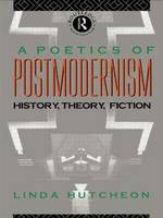 Poetics of Postmodernism, A: History, Theory, Fiction
