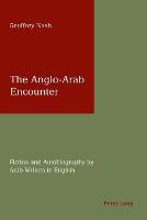 Anglo-Arab Encounter, The: Fiction and Autobiography by Arab Writers in English