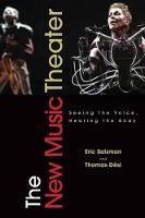 New Music Theater, The: Seeing the Voice, Hearing the Body