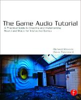 Game Audio Tutorial, The: A Practical Guide to Sound and Music for Interactive Games