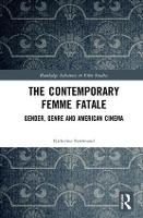 Contemporary Femme Fatale, The: Gender, Genre and American Cinema