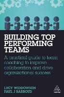 Building Top-Performing Teams: A Practical Guide to Team Coaching to Improve Collaboration and Drive Organizational Success