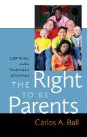 Right to Be Parents, The: LGBT Families and the Transformation of Parenthood