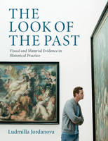 Look of the Past, The: Visual and Material Evidence in Historical Practice