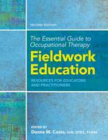 Essential Guide to Occupational Therapy Fieldwork Education, The: Resources for Educators and Practitioners