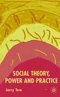 Social Theory, Power and Practice