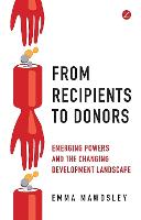 From Recipients to Donors: Emerging Powers and the Changing Development Landscape