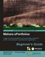  Mahara ePortfolios: Beginner's Guide: Create your own ePortfolio and communities of interest within an educational and...