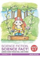 Science Fiction, Science Fact! Ages 5-7: Learning Science through Well-Loved Stories