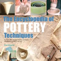  Encyclopedia of Pottery Techniques, The: A Unique Visual Directory of Pottery Techniques, with Guidance on How...