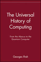 Universal History of Computing, The: From the Abacus to the Quantum Computer