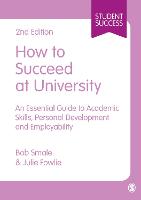 How to Succeed at University: An Essential Guide to Academic Skills, Personal Development & Employability