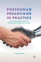 Posthuman Pedagogies in Practice: Arts based Approaches for Developing Participatory Futures