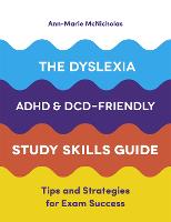 Dyslexia, ADHD, and DCD-Friendly Study Skills Guide, The: Tips and Strategies for Exam Success