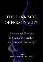 Dark Side of Personality, The: Science and Practice in Social, Personality, and Clinical Psychology