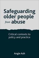 Safeguarding Older People from Abuse: Critical Contexts to Policy and Practice