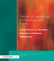 Art of Storytelling for Teachers and Pupils, The: Using Stories to Develop Literacy in Primary Classrooms