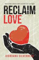 Reclaim Love: How to Heal a Broken Heart and Find True Love Again