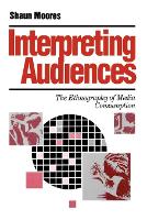 Interpreting Audiences: The Ethnography of Media Consumption