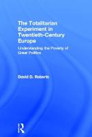 Totalitarian Experiment in Twentieth Century Europe, The: Understanding the Poverty of Great Politics