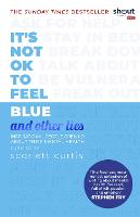 It's Not OK to Feel Blue (and other lies): Inspirational people open up about their mental health