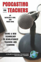 Podcasting for Teachers: Using a New Technology to Revolutionize Teaching and Learning