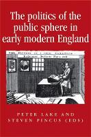 Politics of the Public Sphere in Early Modern England, The: Public Persons and Popular Spirits