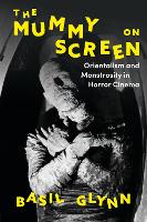 Mummy on Screen, The: Orientalism and Monstrosity in Horror Cinema