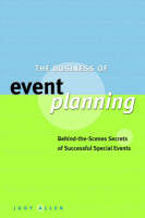 Business of Event Planning, The: Behind-the-Scenes Secrets of Successful Special Events