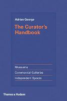 Curator's Handbook, The: Museums, Commercial Galleries, Independent Spaces