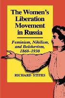 Women's Liberation Movement in Russia, The: Feminism, Nihilsm, and Bolshevism, 1860-1930 - Expanded Edition