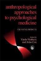 Anthropological Approaches to Psychological Medicine: Crossing Bridges